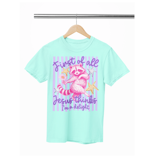 First off all Jesus thinks I'm a delight tee or sweatshirt