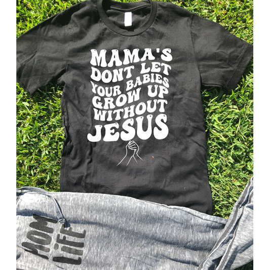 Mama's dont let your baby grow up without Jesus Christian tee or sweatshirt